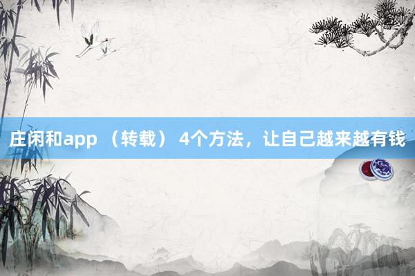 莊閑和app （轉載） 4個方法，讓自己越來越有錢