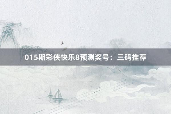 015期彩俠快樂8預測獎號：三碼推薦