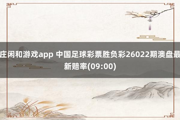 莊閑和游戲app 中國足球彩票勝負(fù)彩26022期澳盤最新賠率(09:00)