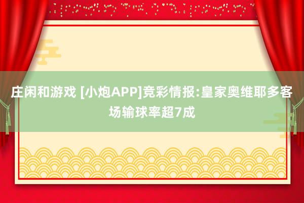莊閑和游戲 [小炮APP]競彩情報:皇家奧維耶多客場輸球率超7成