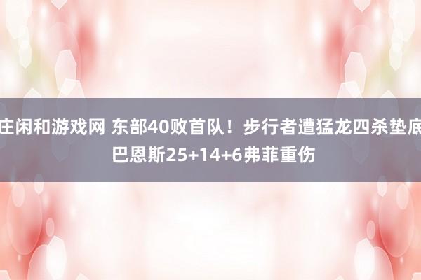 莊閑和游戲網(wǎng) 東部40敗首隊(duì)!步行者遭猛龍四殺墊底 巴恩斯25+14+6弗菲重傷