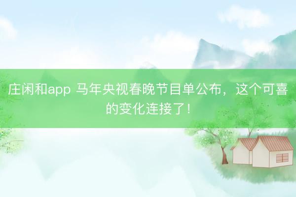莊閑和app 馬年央視春晚節目單公布，這個可喜的變化連接了！