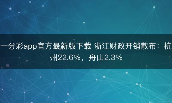 一分彩app官方最新版下載 浙江財政開銷散布：杭州22.6%，舟山2.3%